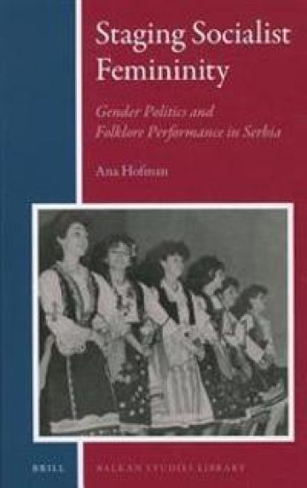 Staging Socialist Femininity: Gender Politics and Folklore Performance in Serbia