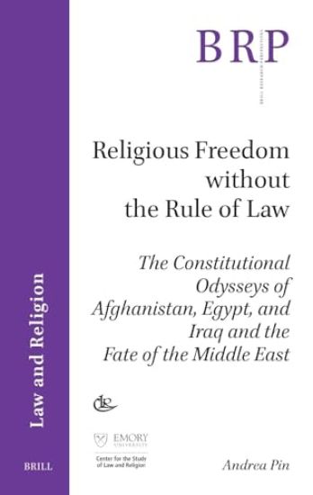Religious Freedom Without the Rule of Law: The Constitutional Odysseys of Afghanistan, Egypt, and Iraq and the Fate of the Middle East