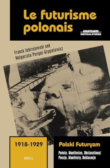 Le Futurisme Polonais, 1918-1924/ Polski Futuryzm, 1918-1924 (Vol.1): Poésie. Manifestes. Déclarations/ Poezje. Manifesty. Deklaracje