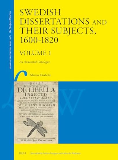 Swedish Dissertations and Their Subjects, 1600-1820 (Volume One): An Annotated Catalogue