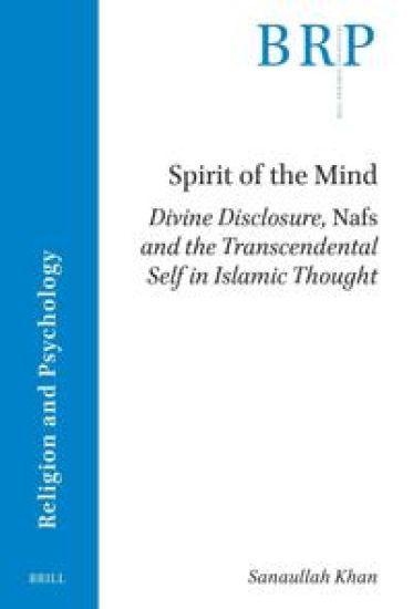 Spirit of the Mind: Divine Disclosure, Nafs and the Transcendental Self in Islamic Thought