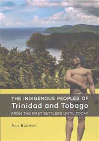 The Indigenous Peoples of Trinidad and Tobago from the first settlers until today