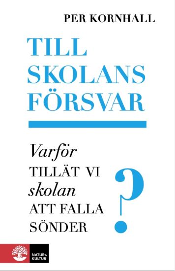 Till skolans försvar : varför tillät vi skolan att falla sönder?