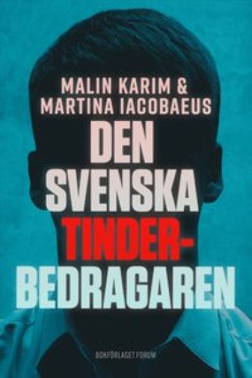 Den svenska tinderbedragaren : En sann berättelse om kärlek, manipulation och ett av Sveriges största dejtingbedrägerier