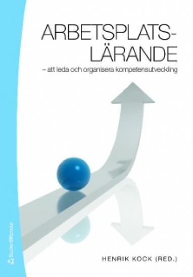 Arbetsplatslärande : att leda och organisera kompetensutveckling