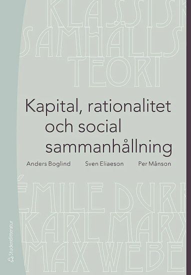 Kapital, rationalitet och social sammanhållning : en introduktion till klassisk samhällsteori