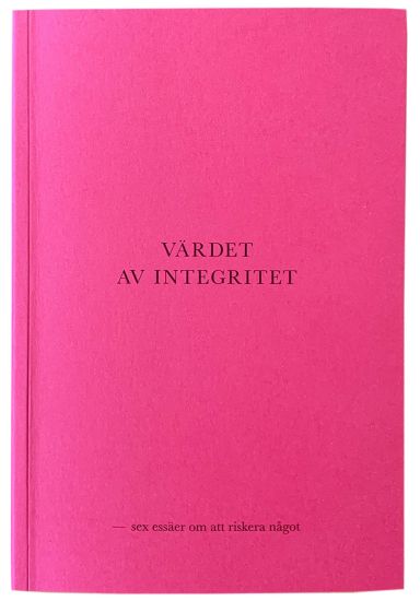 Värdet av integritet - sex essäer om att riskera något