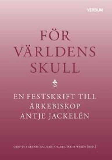 För världens skull : en festskrift till ärkebiskop Antje Jackelén