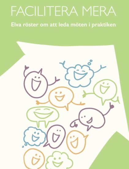 Facilitera mera : elva röster om att leda möten i praktiken
