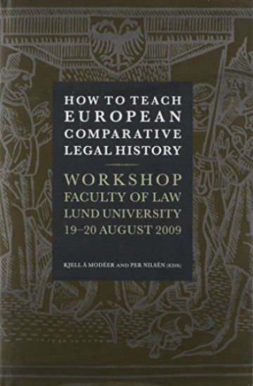 How to Teach European Comparative Legal History Workshop Faculty of Law Lund University 19-20 August 2009