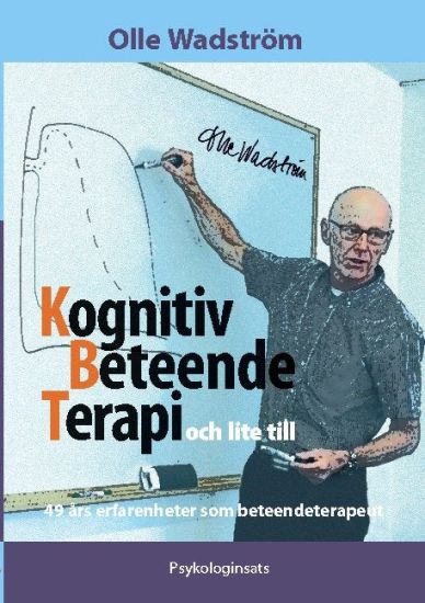 Kognitiv BeteendeTerapi och lite till : 49 års erfarenheter som beteendeterapeut
