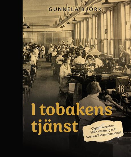 I tobakens tjänst : cigarrmakerskan Viran Wedberg och Svenska Tobaksmonopolet – Gunnela Björk, kirjan kansikuva