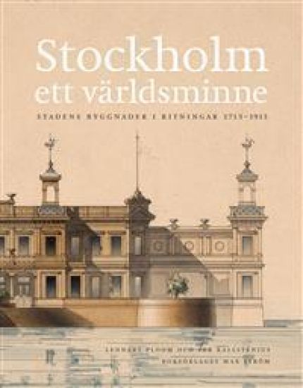 Stockholm - ett världsminne : stadens byggnader i ritningar 1713 - 1913