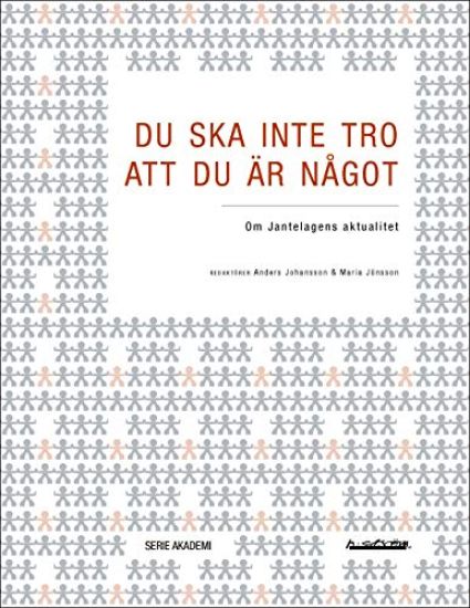 Du ska inte tro att du är något : om Jantelagens aktualitet