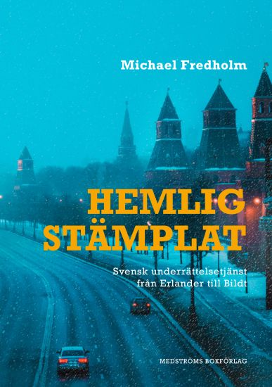 Hemligstämplat : svensk underrättelsetjänst från Erlander till Bildt