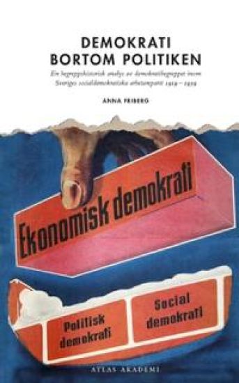 Demokrati bortom politiken : en begreppshistorisk analys  av demokratibegreppet inom  Sveriges socialdemokratiska  arbetareparti 1919  –1939