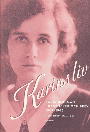Karins liv : Karin Bergman i dagböcker och brev 1907-1966
