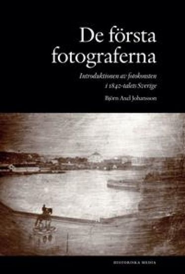 De första fotograferna. Introduktionen av fotokonsten i 1840-talets Sverige