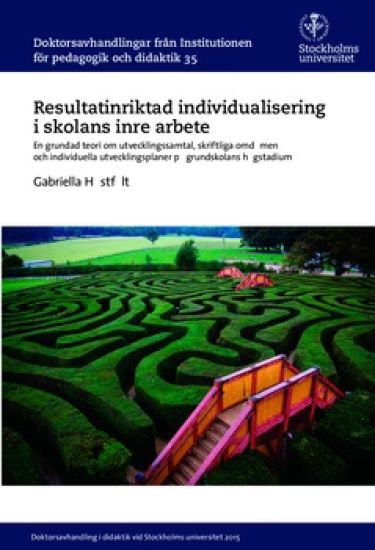 Resultatinriktad individualisering i skolans inre arbete : En grundad teori om utvecklingssamtal, skriftliga omdömen och individuella utvecklingsplaner på grundskolans högstadium