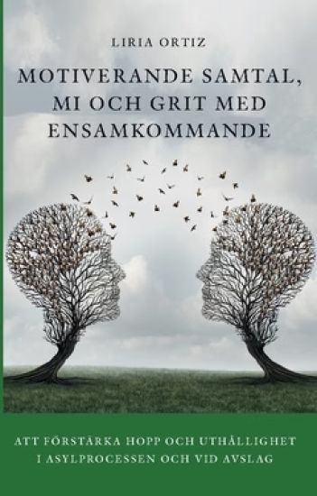 Motiverande samtal, MI och Grit med ensamkommande : att förstärka hopp och uthållighet  i asylprocessen och vid avslag