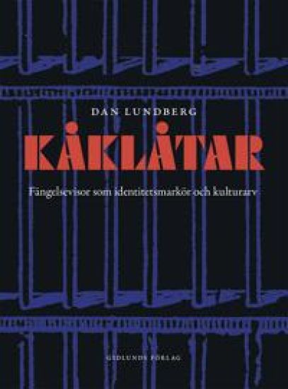 Kåklåtar : fängelsevisor som identitetsmarkör och kulutrarv