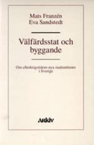Välfärdsstat och byggande : om efterkrigstidens nya stadsmönster i Sverige