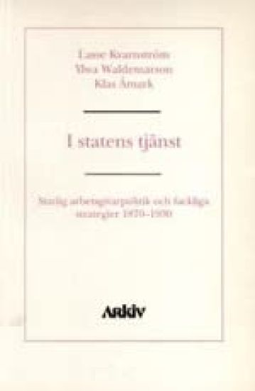 I statens tjänst : statlig arbetsgivarpolitik och fackliga strategier 1870-
