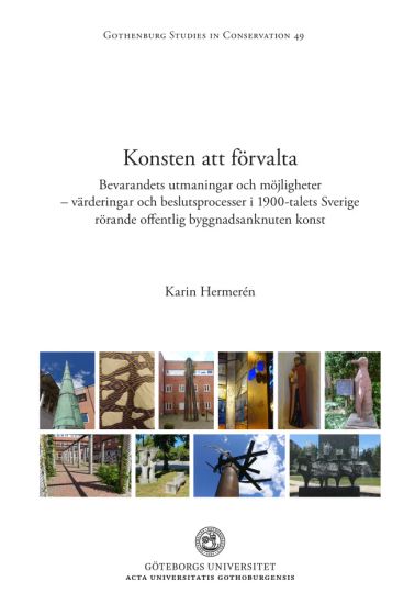 Konsten att förvalta : bevarandets utmaningar och möjligheter - värderingar och beslutsprocesser i 1900-talets Sverige rörande offentlig byggnadsanknuten konst