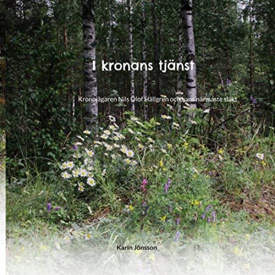 I kronans tjänst : kronojägaren Nils Olof Hällgren och hans närmaste släkt