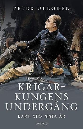 Krigarkungens undergång : Karl XII:s sista år