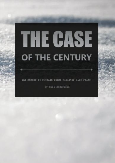 The case of the century : The murder of Swedish Prime Minister Olof Palme