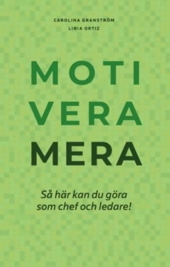 Motivera mera : Så här kan du göra som chef och ledare!
