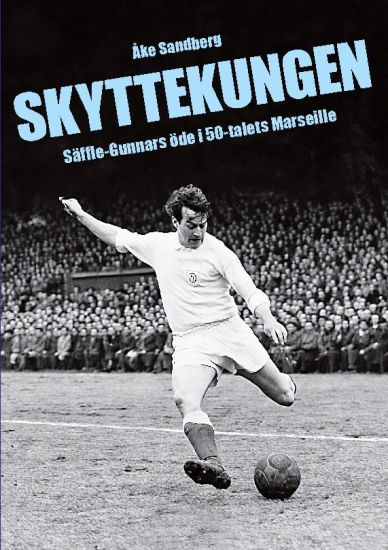 Skyttekungen : Säffle-Gunnars öde i 50-talets Marseille
