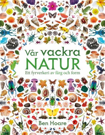 Vår vackra natur : Ett fyrverkeri av färg och form