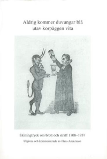 Aldrig kommer duvungar blå utav korpäggen vita : skillingtryck om brott och straff 1708-1937