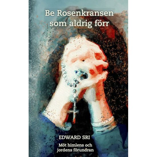 Be rosenkransen som aldrig förr : möt himlens och jordens förundran
