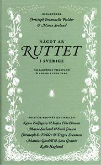 Något är ruttet i Sverige : om sakernas tillstånd & vad de kunde vara
