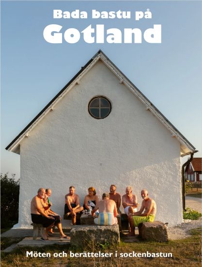 Bada bastu på Gotland - Möten och berättelser i sockenbastun