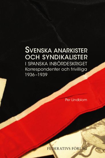 Svenska anarkister och syndikalister i spanska inbördeskriget : korrespondenter och frivilliga 1936–1939