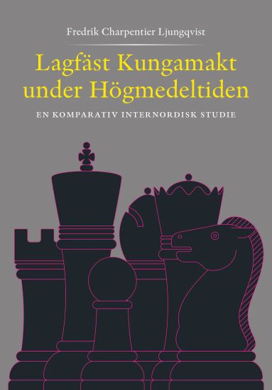 Lagfäst Kungamakt under Högmedeltiden  En komparativ internnordisk studie