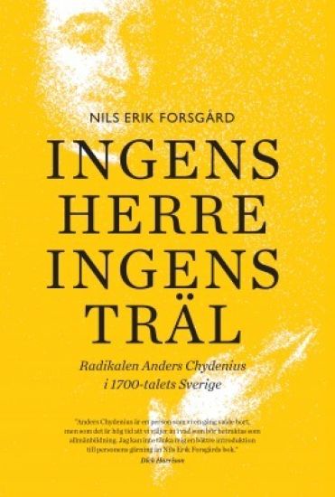 Ingens herre, ingens träl : radikalen Anders Chydenius i 1700-talets Sverige