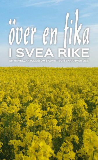 Över en fika i Svea rike : en novellantologi om sådant som skrämmer oss