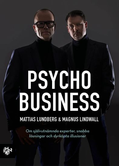Psychobusiness : om självutnämnda experter, snabba lösningar och dyrköpta illusioner