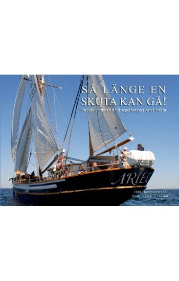 Så länge en skuta kan gå! : en jubileumsskrift till fartyget Ariel 100 år