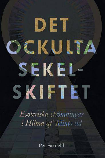 Det ockulta sekelskiftet : esoteriska strömningar i Hilma af Klints tid