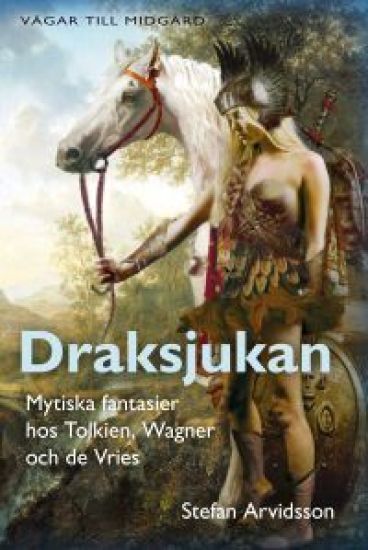Draksjukan : mytiska fantasier hos Tolkien, Wagner och de Vries – Stefan Arvidsson, kirjan kansikuva