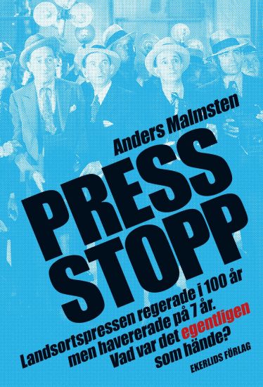 Press Stopp : landsortspressen regerade i 100 år men havererade på 7 år - vad var det egentligen som hände