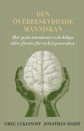 Den överbeskyddade människan : hur goda intentioner och dåliga idéer förstör för en hel generation