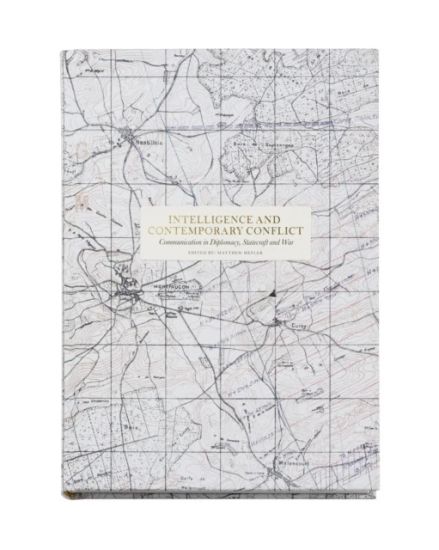 Intelligence and contemporary conflict : communication in diplomacy, statecraft and war