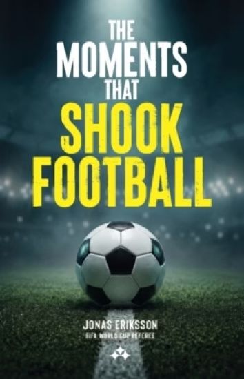 The moments that shook football : the untold stories behind the moments that changed football forever